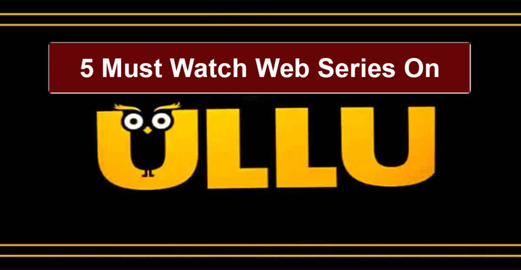5 Must Watch Web Series On Ullu with rating