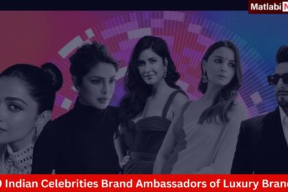 Indian Celebrities Brand Ambassadors of Luxury Brands
